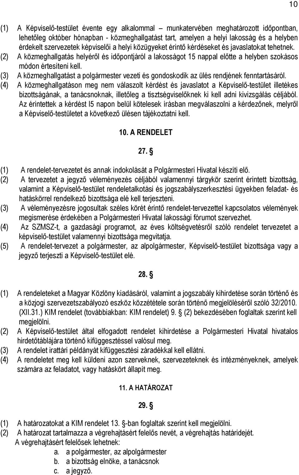 (2) A közmeghallgatás helyéről és időpontjáról a lakosságot 15 nappal előtte a helyben szokásos módon értesíteni kell.