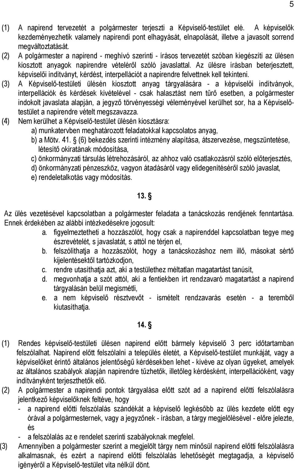 (2) A polgármester a napirend - meghívó szerinti - írásos tervezetét szóban kiegészíti az ülésen kiosztott anyagok napirendre vételéről szóló javaslattal.