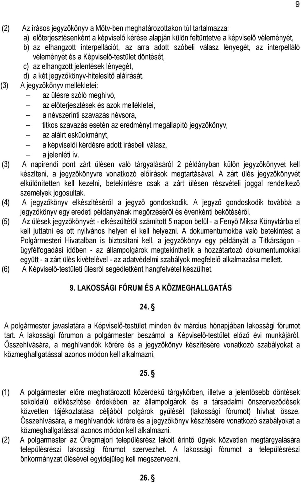 (3) A jegyzőkönyv mellékletei: az ülésre szóló meghívó, az előterjesztések és azok mellékletei, a névszerinti szavazás névsora, titkos szavazás esetén az eredményt megállapító jegyzőkönyv, az aláírt