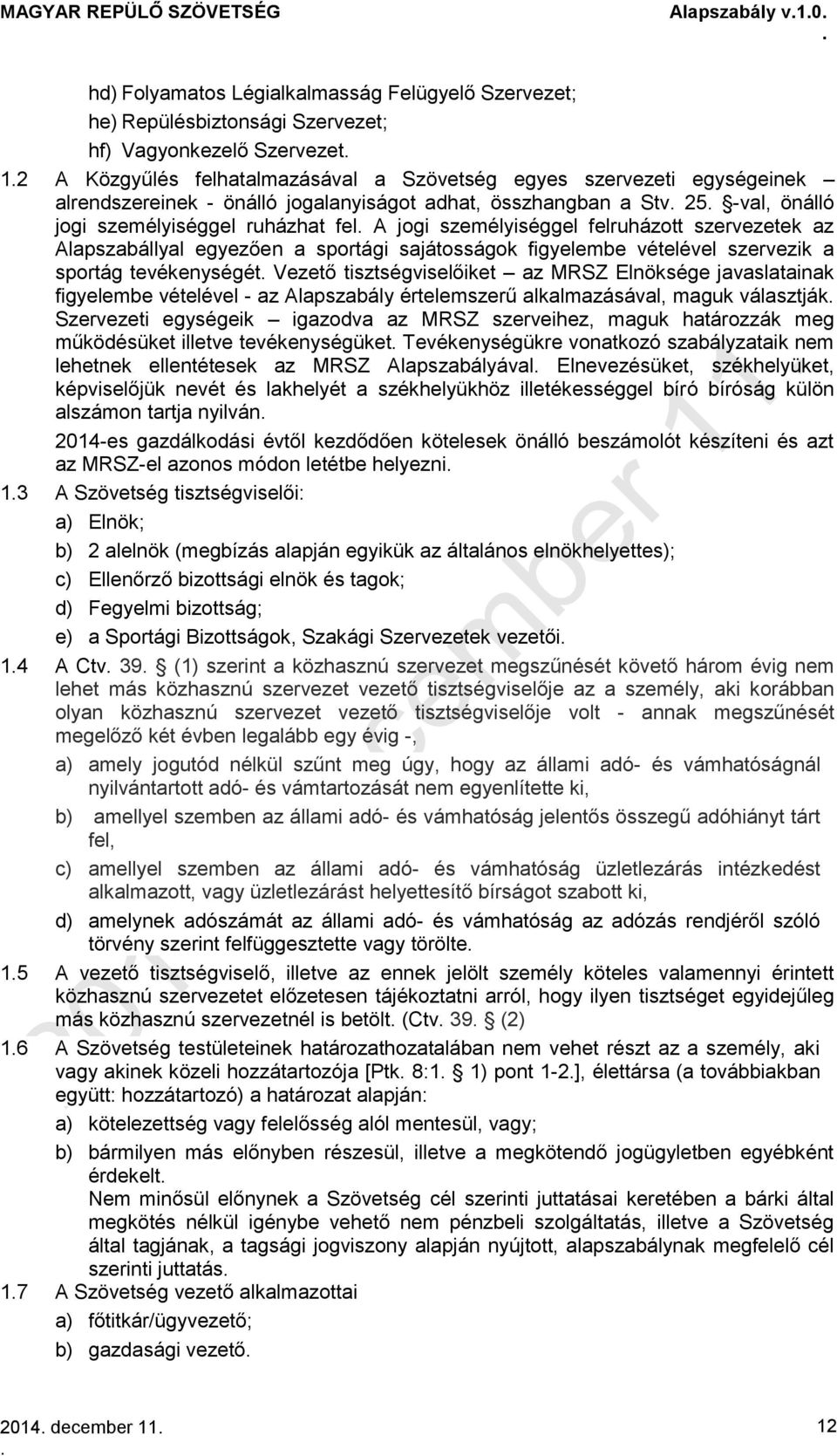 a sportági sajátosságok figyelembe vételével szervezik a sportág tevékenységét Vezető tisztségviselőiket az MRSZ Elnöksége javaslatainak figyelembe vételével - az Alapszabály értelemszerű