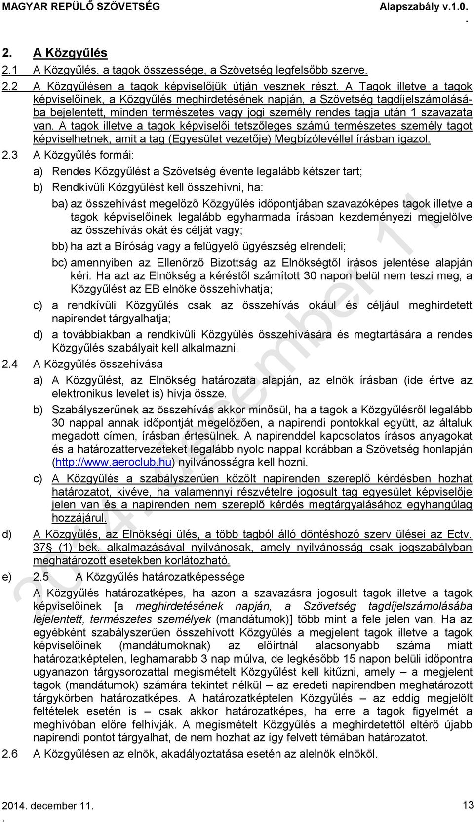 számú természetes személy tagot képviselhetnek, amit a tag (Egyesület vezetője) Megbízólevéllel írásban igazol 23 A Közgyűlés formái: a) Rendes Közgyűlést a Szövetség évente legalább kétszer tart; b)