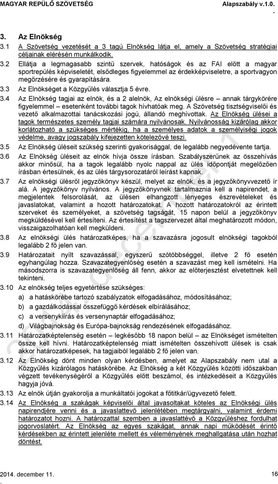 tagjai az elnök, és a 2 alelnök, Az elnökségi ülésre annak tárgykörére figyelemmel esetenként további tagok hívhatóak meg A Szövetség tisztségviselői és vezető alkalmazottai tanácskozási jogú,