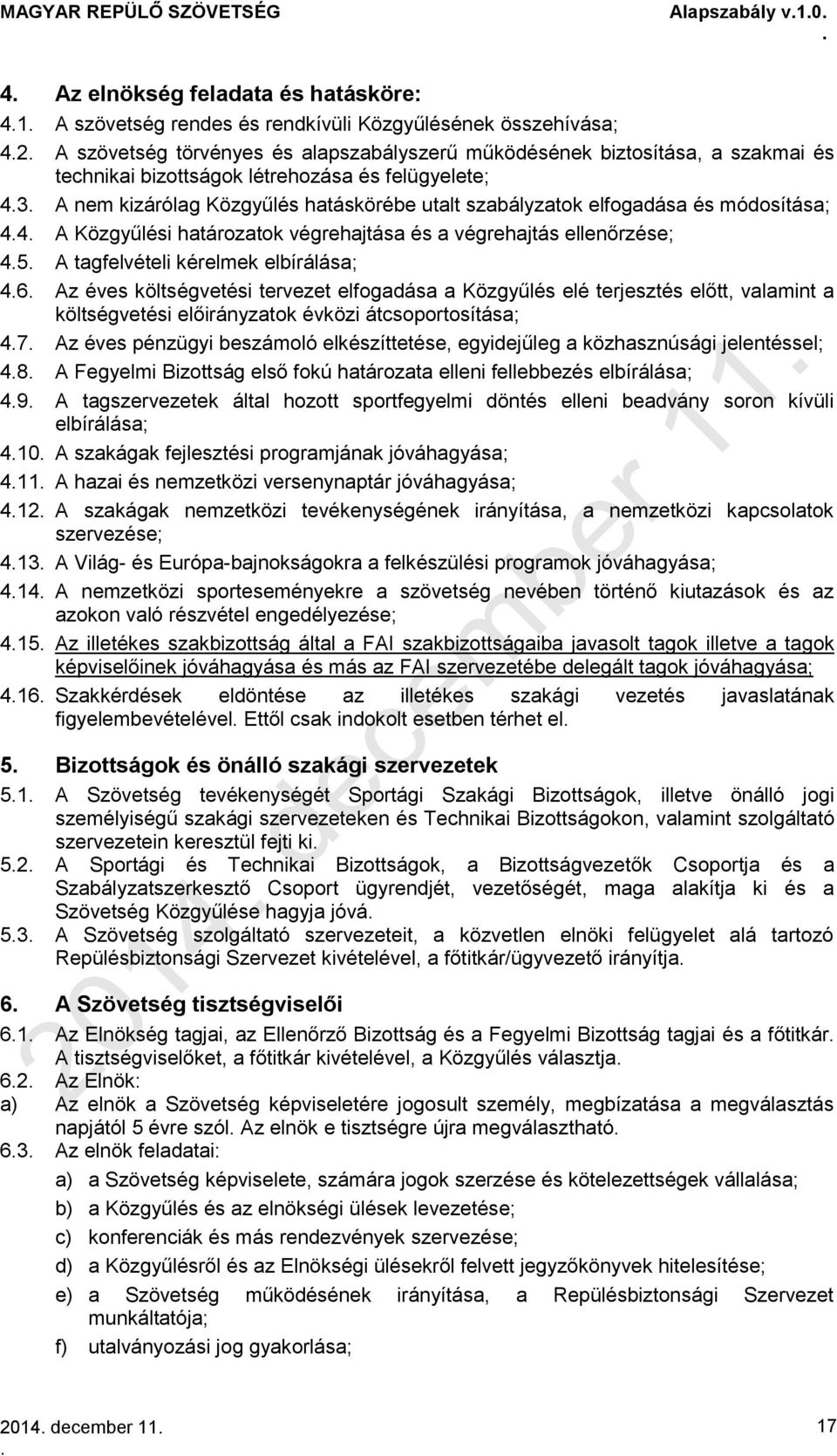 ellenőrzése; 45 A tagfelvételi kérelmek elbírálása; 46 Az éves költségvetési tervezet elfogadása a Közgyűlés elé terjesztés előtt, valamint a költségvetési előirányzatok évközi átcsoportosítása; 47