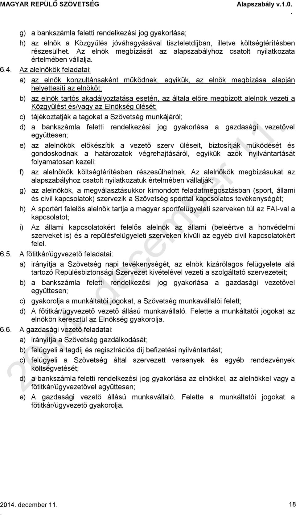 tartós akadályoztatása esetén, az általa előre megbízott alelnök vezeti a Közgyűlést és/vagy az Elnökség ülését; c) tájékoztatják a tagokat a Szövetség munkájáról; d) a bankszámla feletti