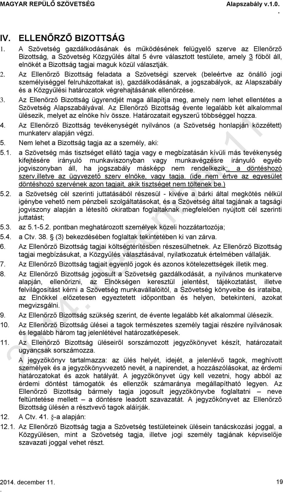 jogszabályok, az Alapszabály és a Közgyűlési határozatok végrehajtásának ellenőrzése 3 Az Ellenőrző Bizottság ügyrendjét maga állapítja meg, amely nem lehet ellentétes a Szövetség Alapszabályával Az