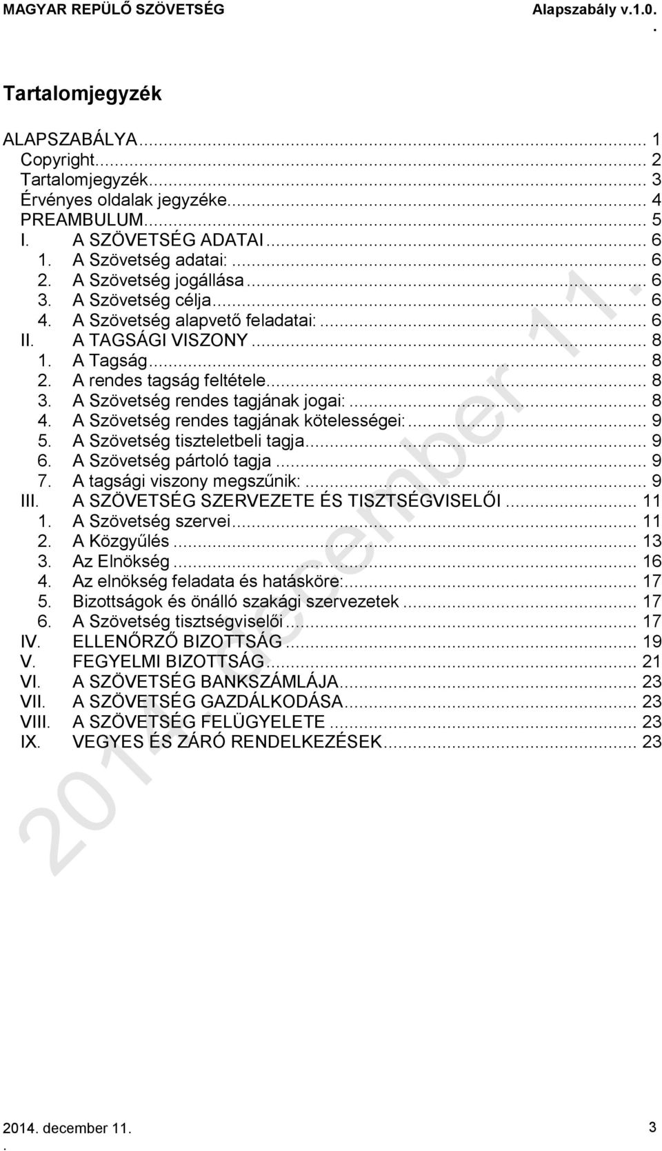 kötelességei: 9 5 A Szövetség tiszteletbeli tagja 9 6 A Szövetség pártoló tagja 9 7 A tagsági viszony megszűnik: 9 III A SZÖVETSÉG SZERVEZETE ÉS TISZTSÉGVISELŐI 11 1 A Szövetség szervei 11 2 A