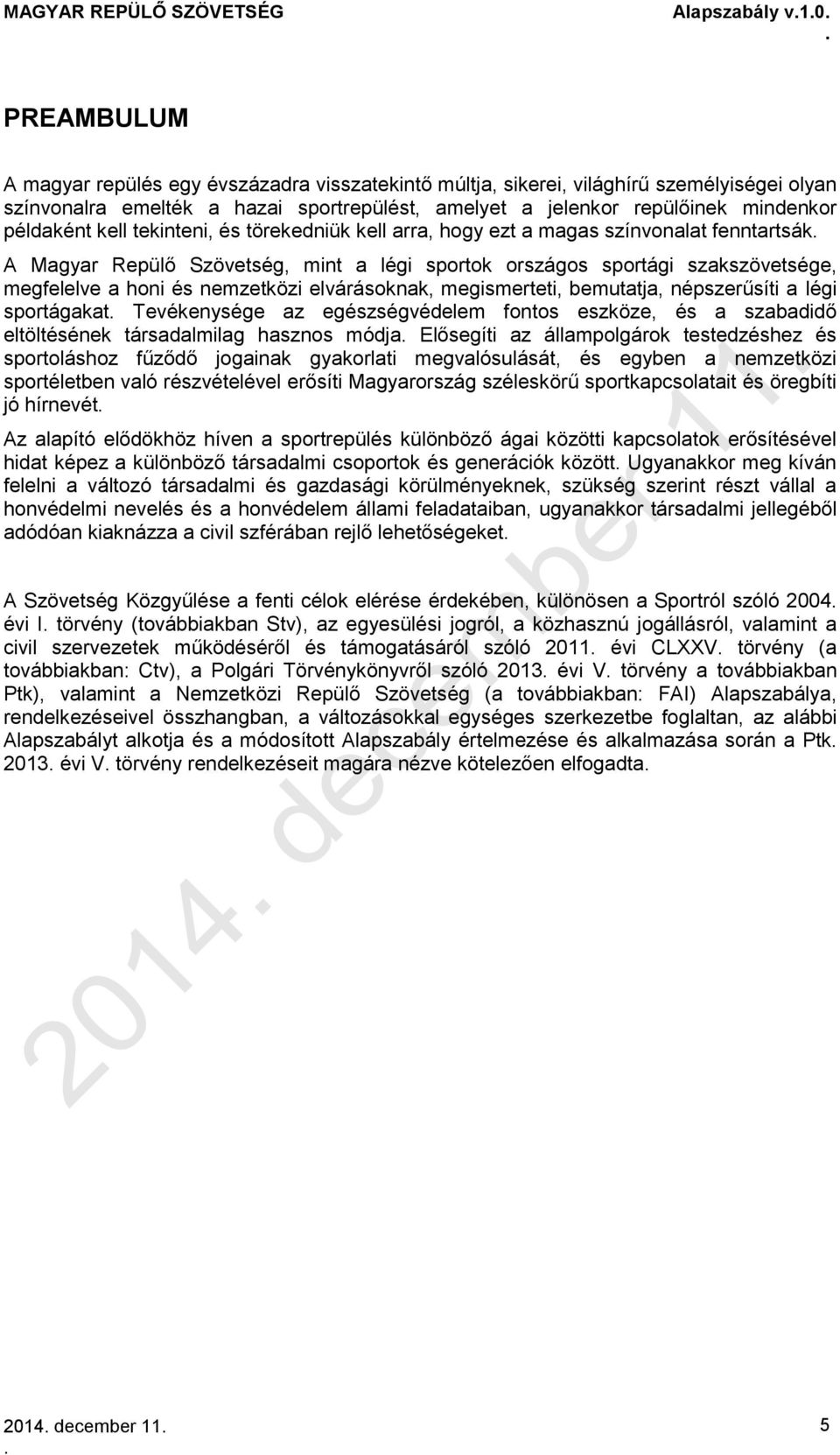 honi és nemzetközi elvárásoknak, megismerteti, bemutatja, népszerűsíti a légi sportágakat Tevékenysége az egészségvédelem fontos eszköze, és a szabadidő eltöltésének társadalmilag hasznos módja