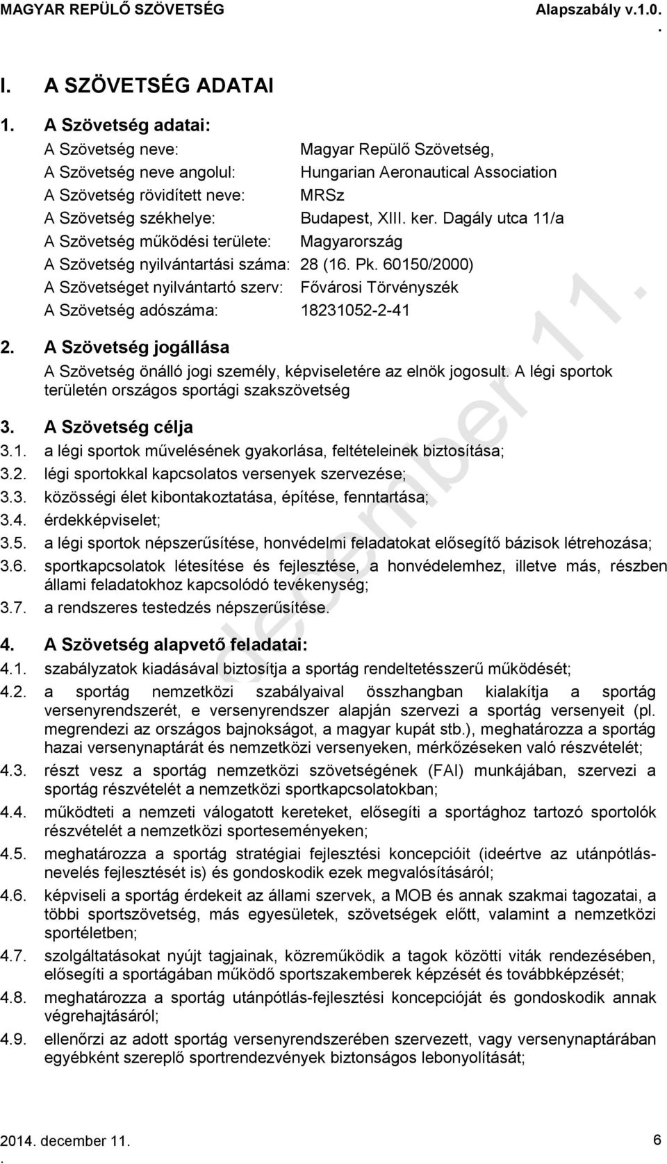 Törvényszék A Szövetség adószáma: 18231052-2-41 2 A Szövetség jogállása A Szövetség önálló jogi személy, képviseletére az elnök jogosult A légi sportok területén országos sportági szakszövetség 3 A