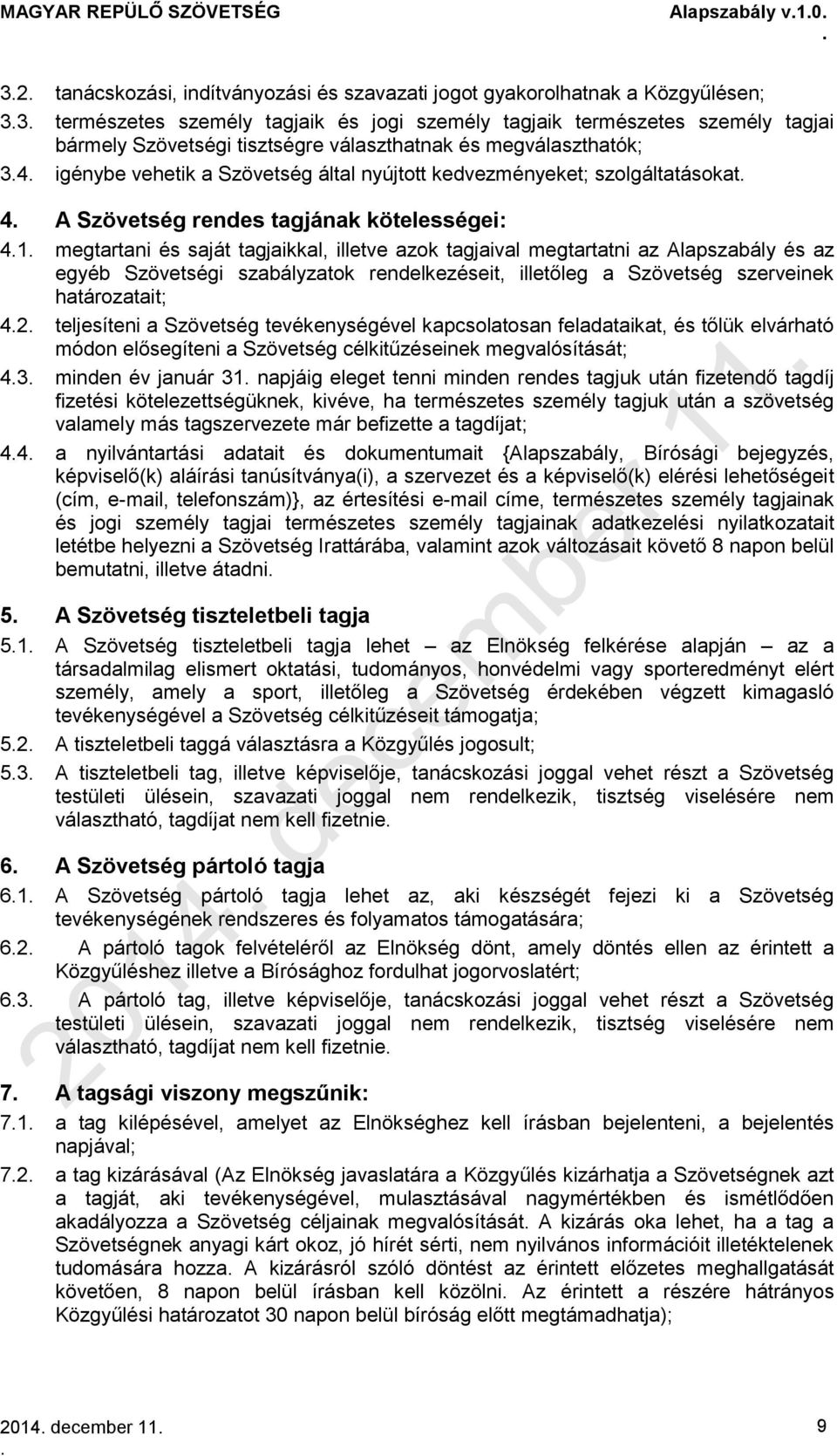 tagjaikkal, illetve azok tagjaival megtartatni az Alapszabály és az egyéb Szövetségi szabályzatok rendelkezéseit, illetőleg a Szövetség szerveinek határozatait; 42 teljesíteni a Szövetség