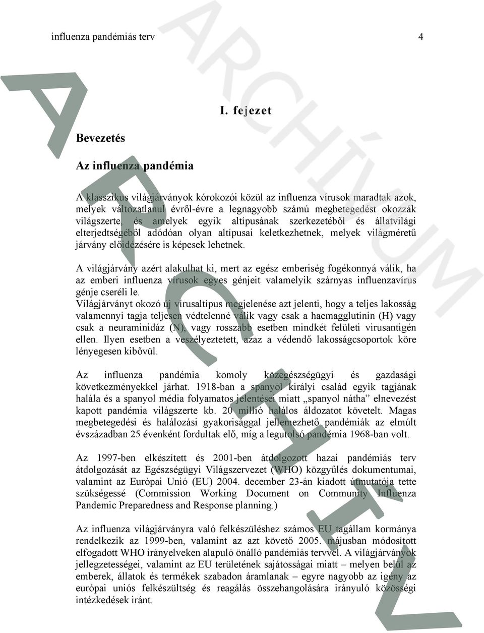 szerkezetéből és állatvilági elterjedtségéből adódóan lyan altípusai keletkezhetnek, melyek világméretű járvány előidézésére is képesek lehetnek.