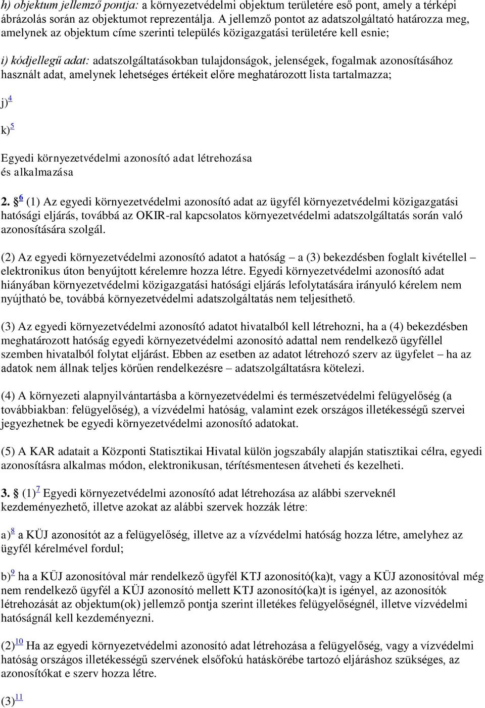 jelenségek, fogalmak azonosításához használt adat, amelynek lehetséges értékeit előre meghatározott lista tartalmazza; j) 4 k) 5 Egyedi környezetvédelmi azonosító adat létrehozása és alkalmazása 2.