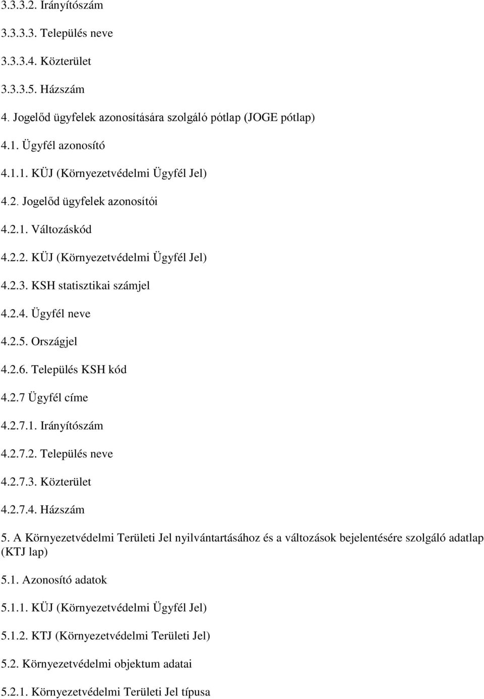 2.7.1. Irányítószám 4.2.7.2. Település neve 4.2.7.3. Közterület 4.2.7.4. Házszám 5. A Környezetvédelmi Területi Jel nyilvántartásához és a változások bejelentésére szolgáló adatlap (KTJ lap) 5.1. Azonosító adatok 5.