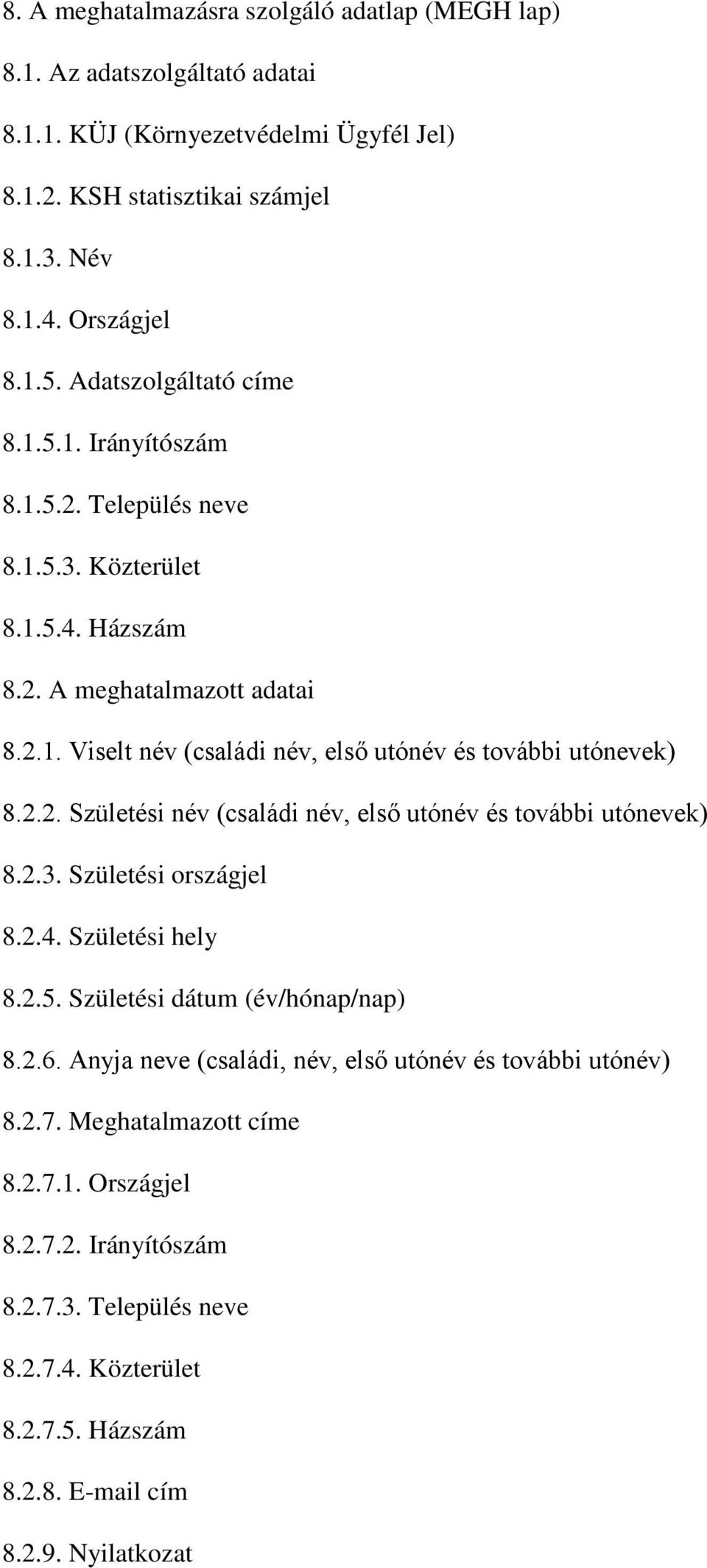 2.2. Születési név (családi név, első utónév és további utónevek) 8.2.3. Születési országjel 8.2.4. Születési hely 8.2.5. Születési dátum (év/hónap/nap) 8.2.6.