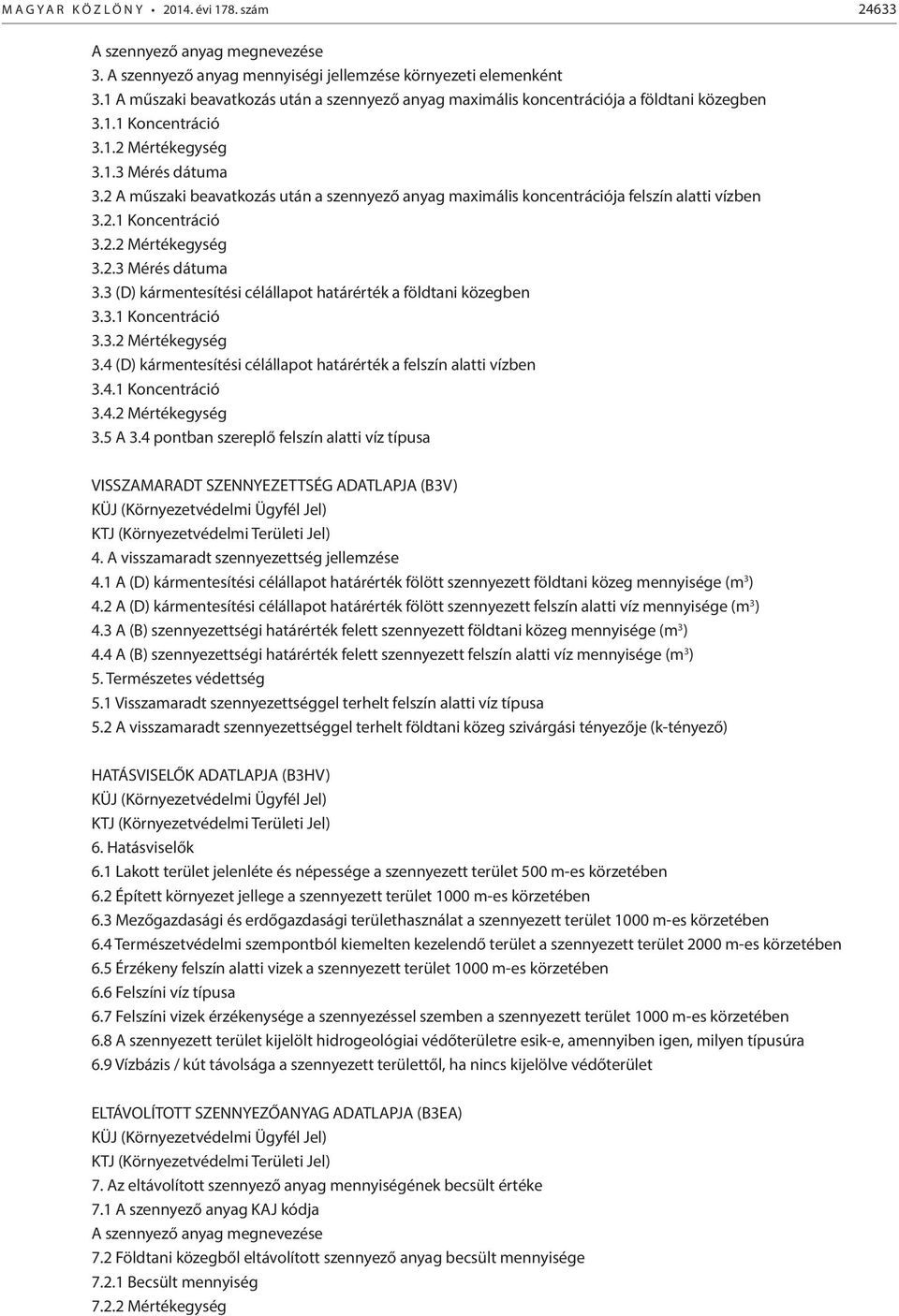 2 A műszaki beavatkozás után a szennyező anyag maximális koncentrációja felszín alatti vízben 3.2.1 Koncentráció 3.2.2 Mértékegység 3.2.3 Mérés dátuma 3.