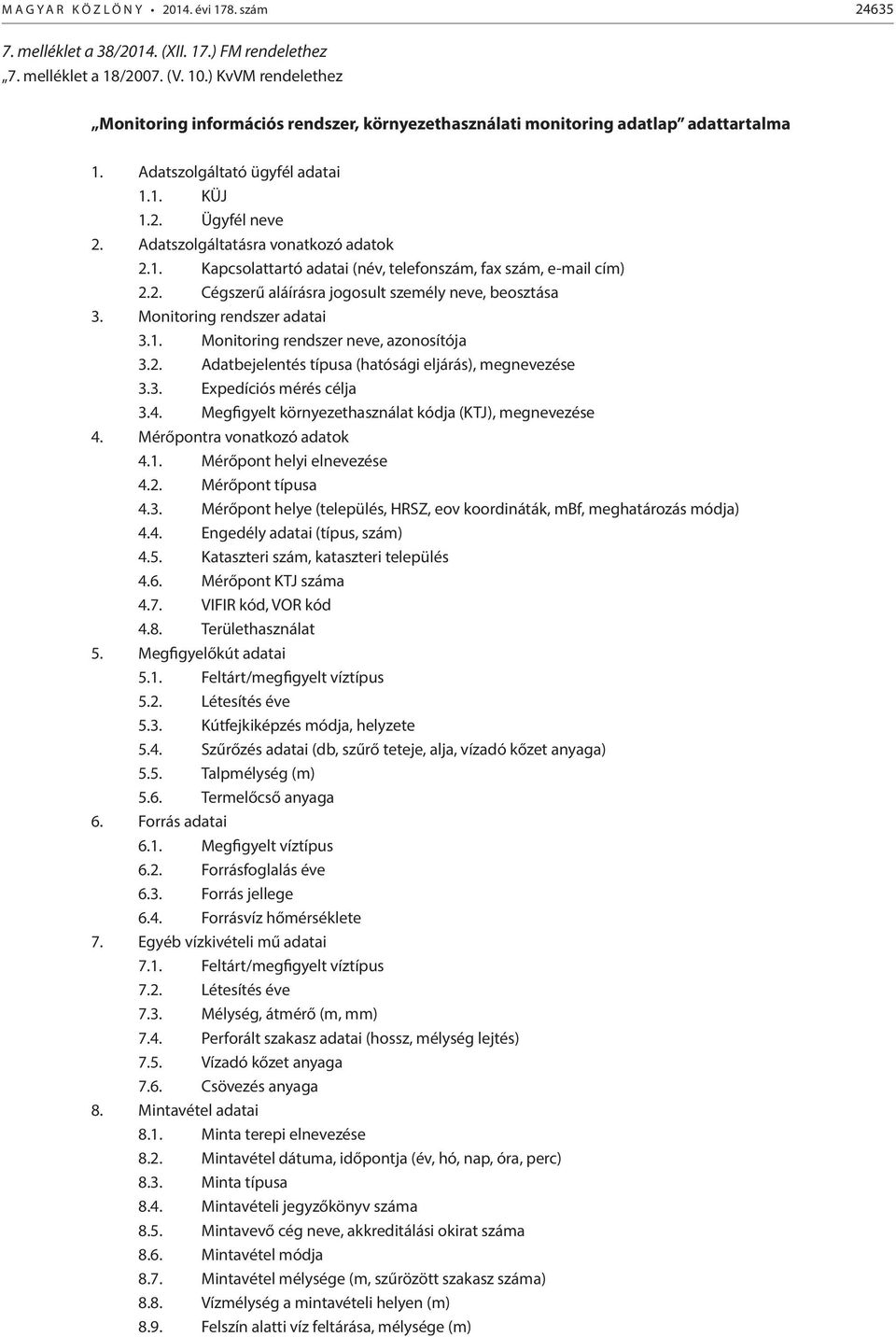 Adatszolgáltatásra vonatkozó adatok 2.1. Kapcsolattartó adatai (név, telefonszám, fax szám, e-mail cím) 2.2. Cégszerű aláírásra jogosult személy neve, beosztása 3. Monitoring rendszer adatai 3.1. Monitoring rendszer neve, azonosítója 3.