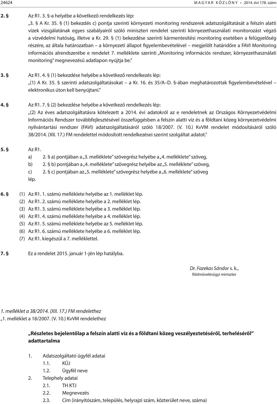 monitorozást végző a vízvédelmi hatóság, illetve a Kr. 29.