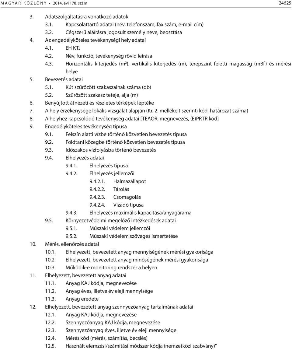 Horizontális kiterjedés (m 2 ), vertikális kiterjedés (m), terepszint feletti magasság (mbf) és mérési helye 5. Bevezetés adatai 5.1. Kút szűrőzött szakaszainak száma (db) 5.2. Szűrőzött szakasz teteje, alja (m) 6.
