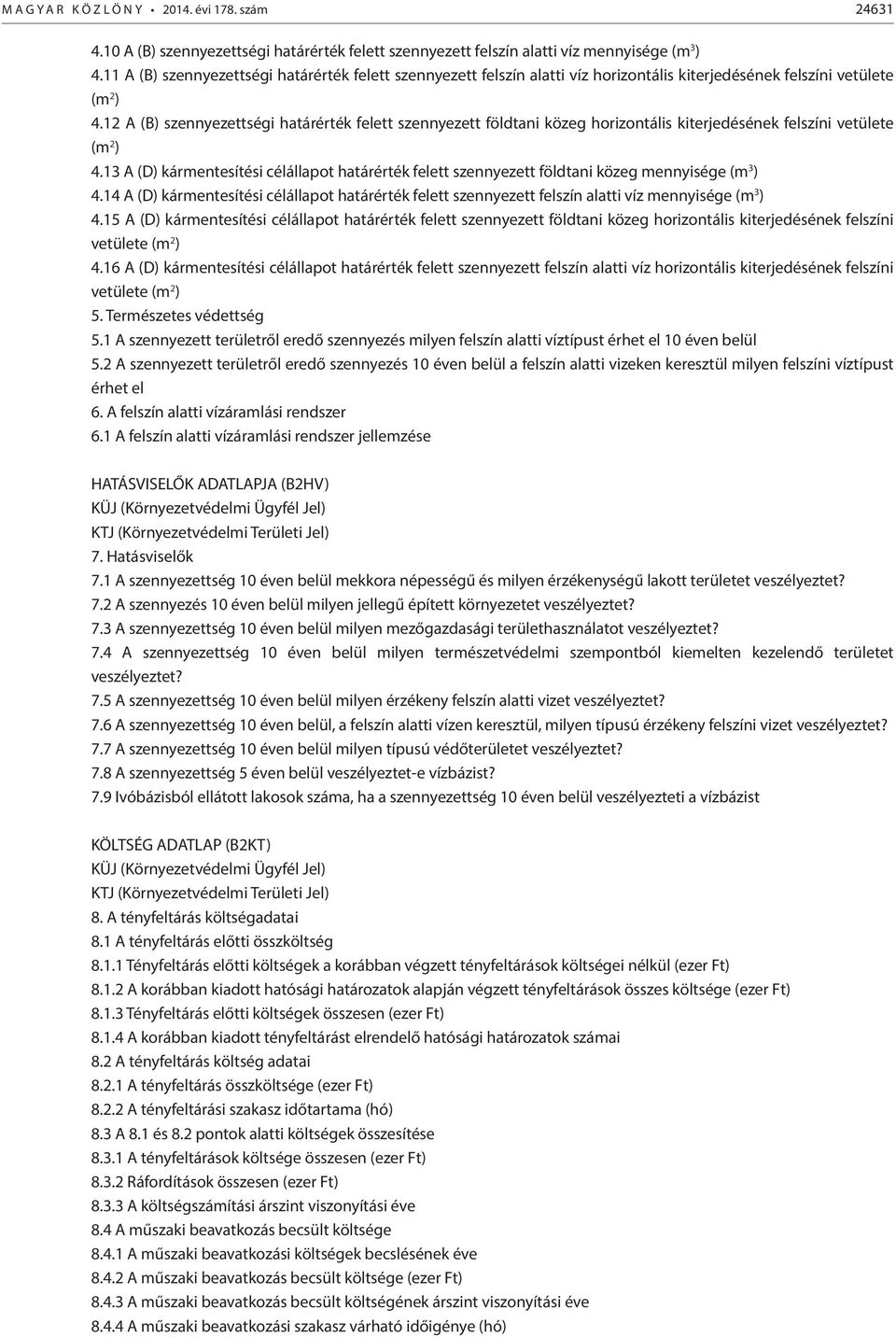 12 A (B) szennyezettségi határérték felett szennyezett földtani közeg horizontális kiterjedésének felszíni vetülete (m 2 ) 4.