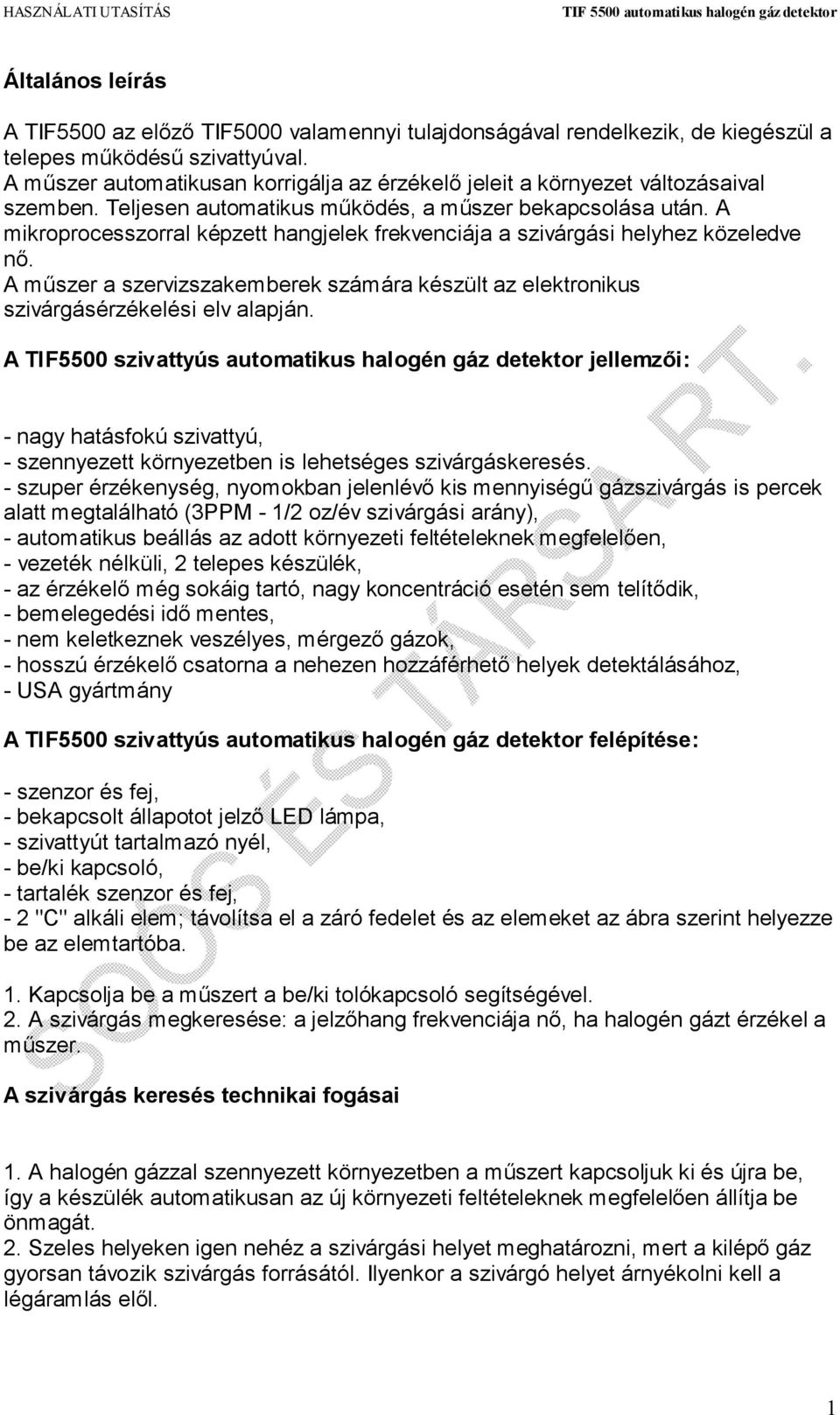 A mikroprocesszorral képzett hangjelek frekvenciája a szivárgási helyhez közeledve nő. A műszer a szervizszakemberek számára készült az elektronikus szivárgásérzékelési elv alapján.