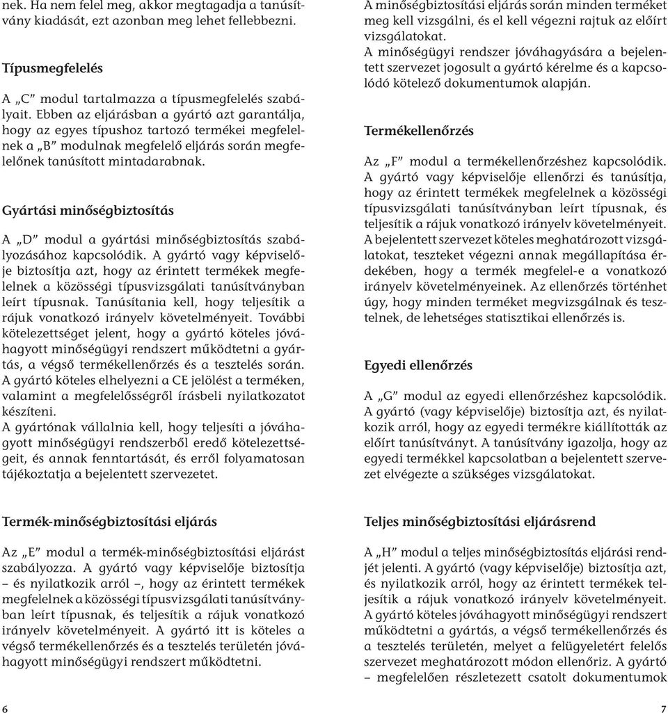 Gyártási minőségbiztosítás A D modul a gyártási minőségbiztosítás szabályozásához kapcsolódik.