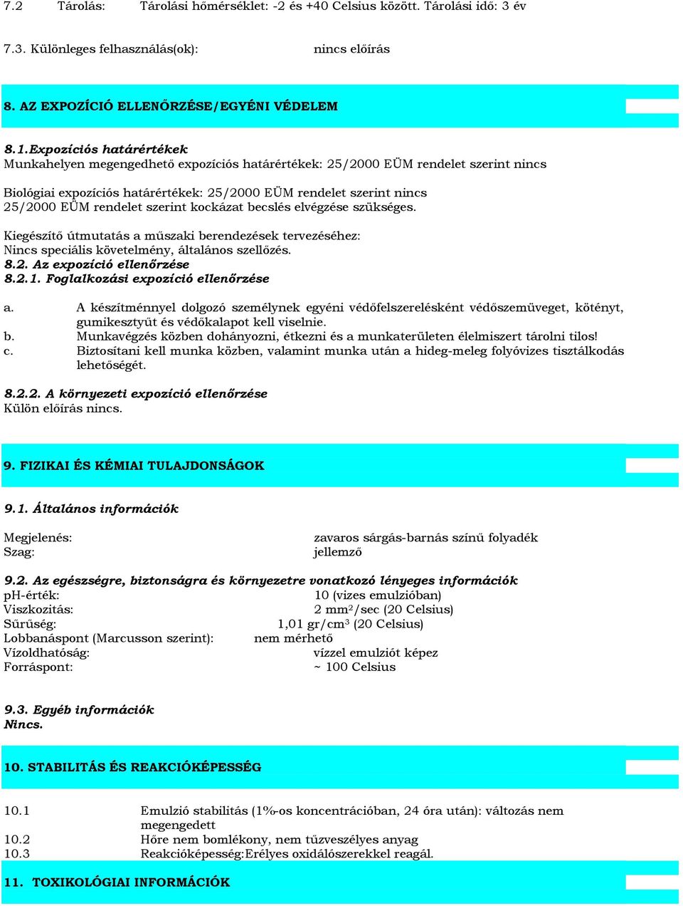 szerint kockázat becslés elvégzése szükséges. Kiegészítő útmutatás a műszaki berendezések tervezéséhez: Nincs speciális követelmény, általános szellőzés. 8.2. Az expozíció ellenőrzése 8.2.1.