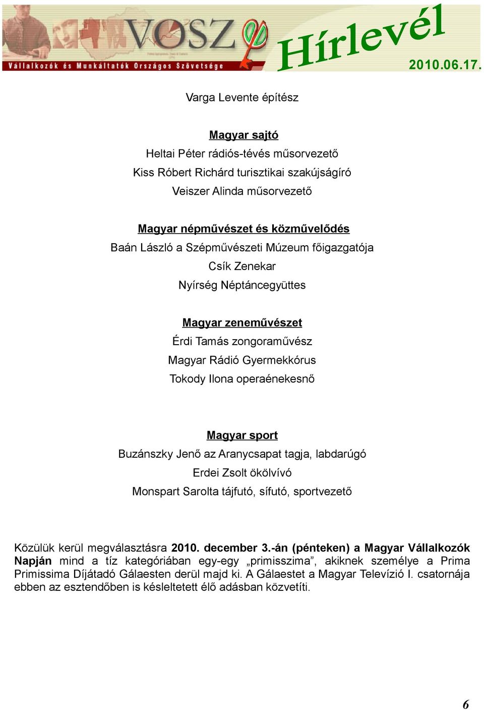 Aranycsapat tagja, labdarúgó Erdei Zsolt ökölvívó Monspart Sarolta tájfutó, sífutó, sportvezető Közülük kerül megválasztásra 2010. december 3.