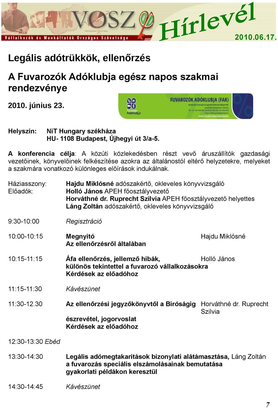 előírások indukálnak. Háziasszony: Előadók: Hajdu Miklósné adószakértő, okleveles könyvvizsgáló Holló János APEH főosztályvezető Horváthné dr.