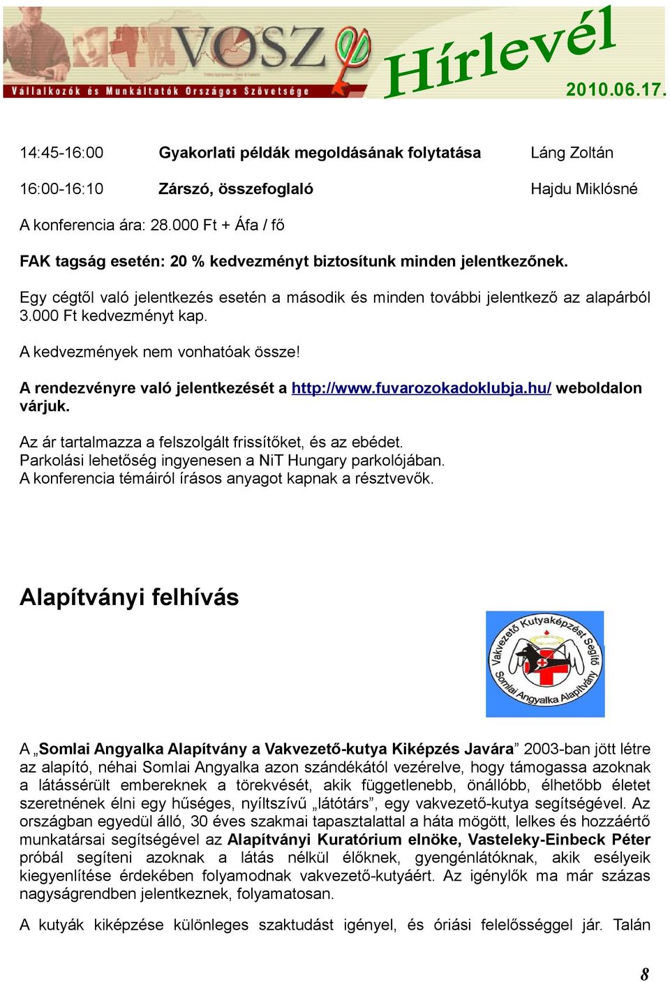 A kedvezmények nem vonhatóak össze! A rendezvényre való jelentkezését a http://www.fuvarozokadoklubja.hu/ weboldalon várjuk. Az ár tartalmazza a felszolgált frissítőket, és az ebédet.