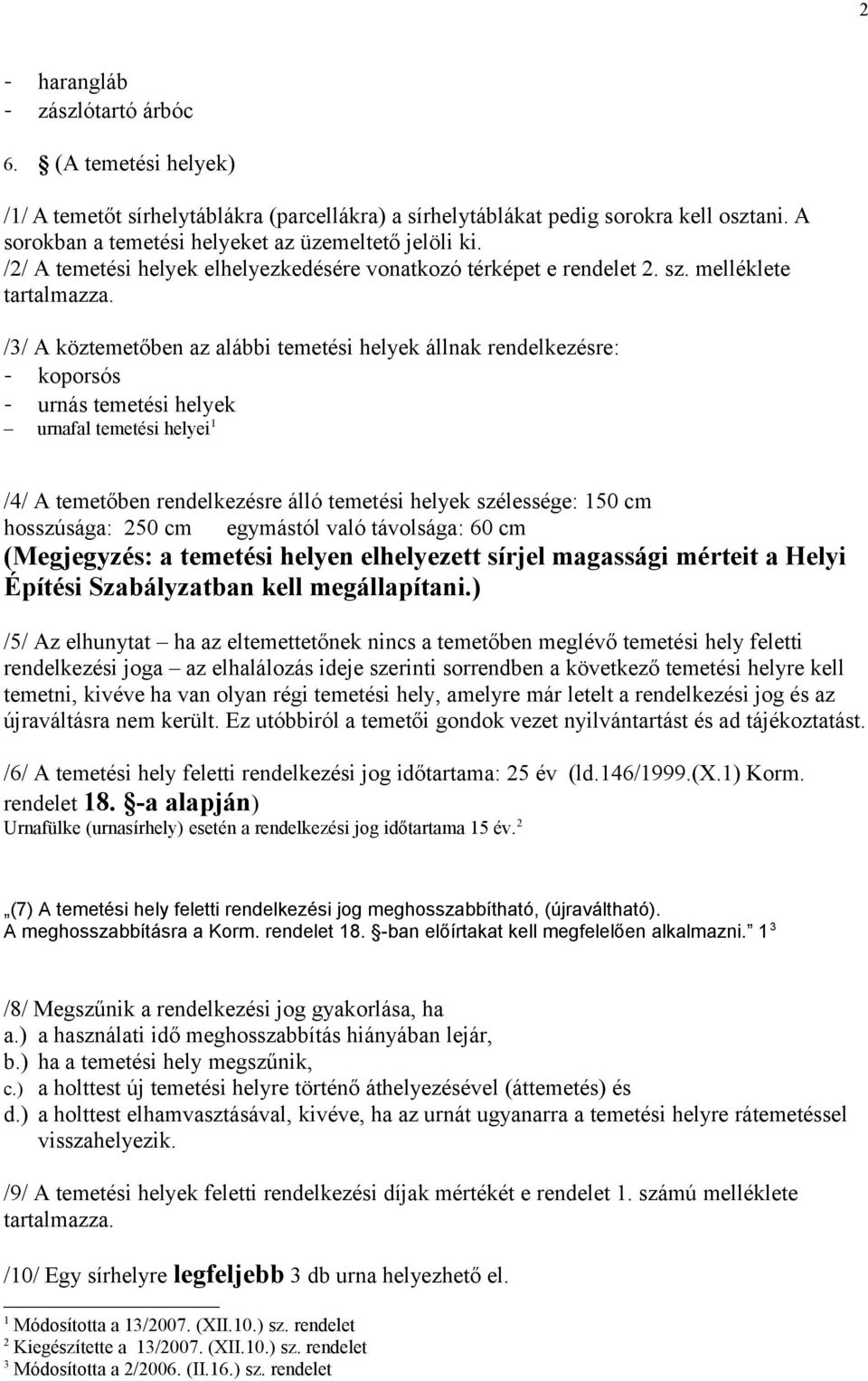 /3/ A köztemetőben az alábbi temetési helyek állnak rendelkezésre: - koporsós - urnás temetési helyek urnafal temetési helyei 1 /4/ A temetőben rendelkezésre álló temetési helyek szélessége: 150 cm