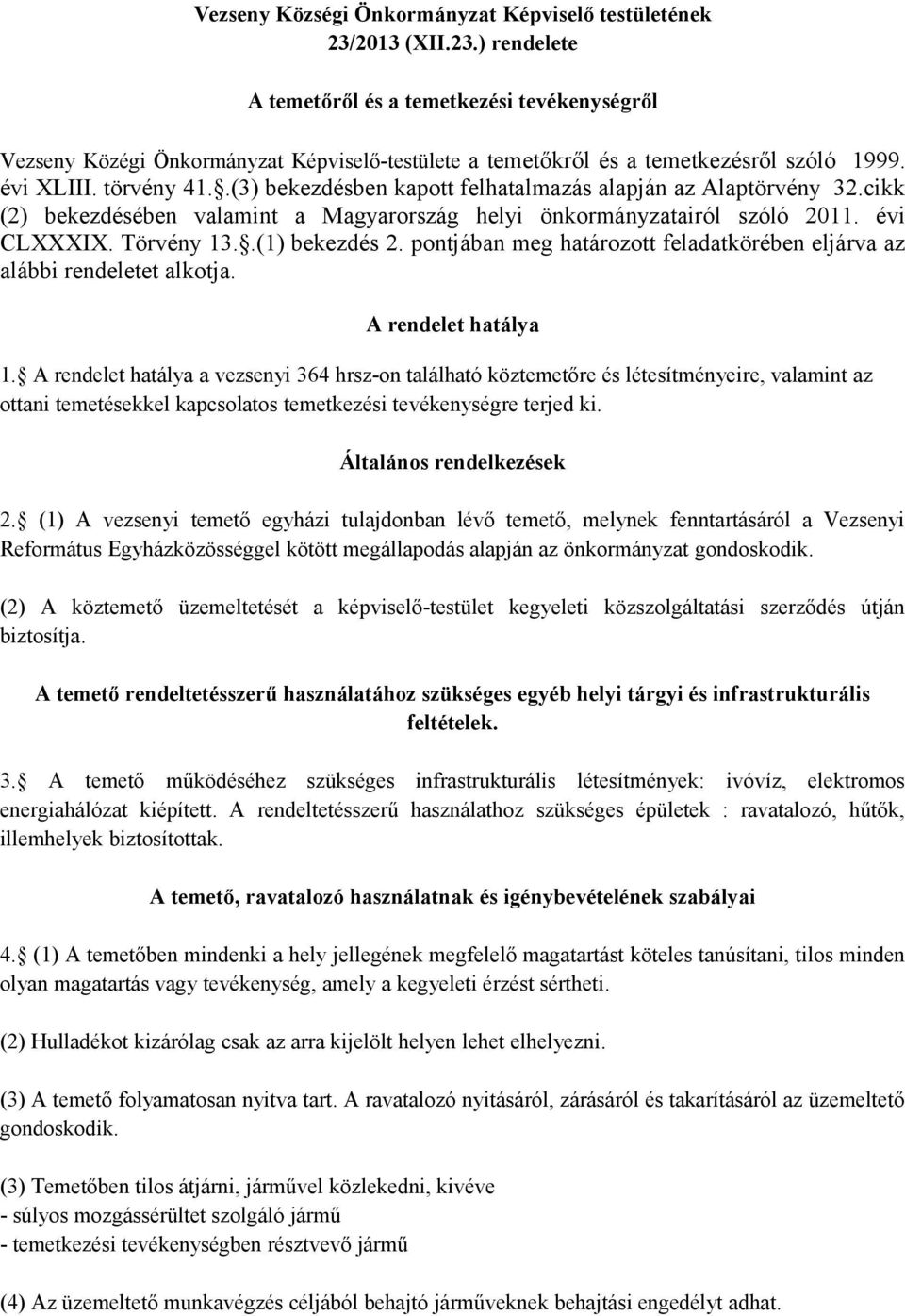 .(3) bekezdésben kapott felhatalmazás alapján az Alaptörvény 32.cikk (2) bekezdésében valamint a Magyarország helyi önkormányzatairól szóló 2011. évi CLXXXIX. Törvény 13..(1) bekezdés 2.