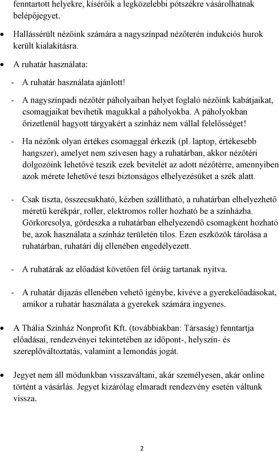 A páholyokban őrizetlenül hagyott tárgyakért a színház nem vállal felelősséget! - Ha nézőnk olyan értékes csomaggal érkezik (pl.