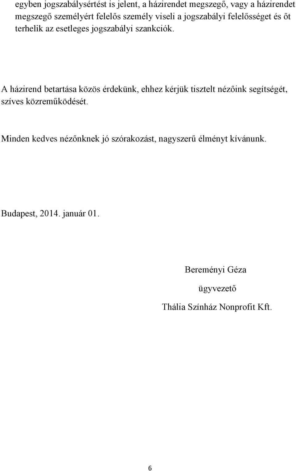 A házirend betartása közös érdekünk, ehhez kérjük tisztelt nézőink segítségét, szíves közreműködését.