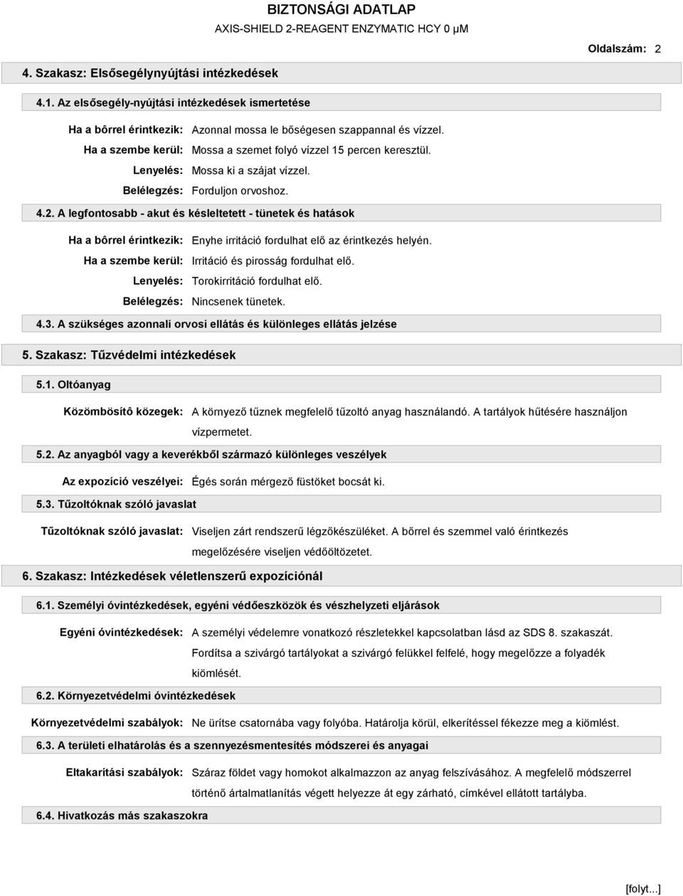 A legfontosabb - akut és késleltetett - tünetek és hatások Enyhe irritáció fordulhat elő az érintkezés helyén. Irritáció és pirosság fordulhat elő. Torokirritáció fordulhat elő. Nincsenek tünetek. 4.