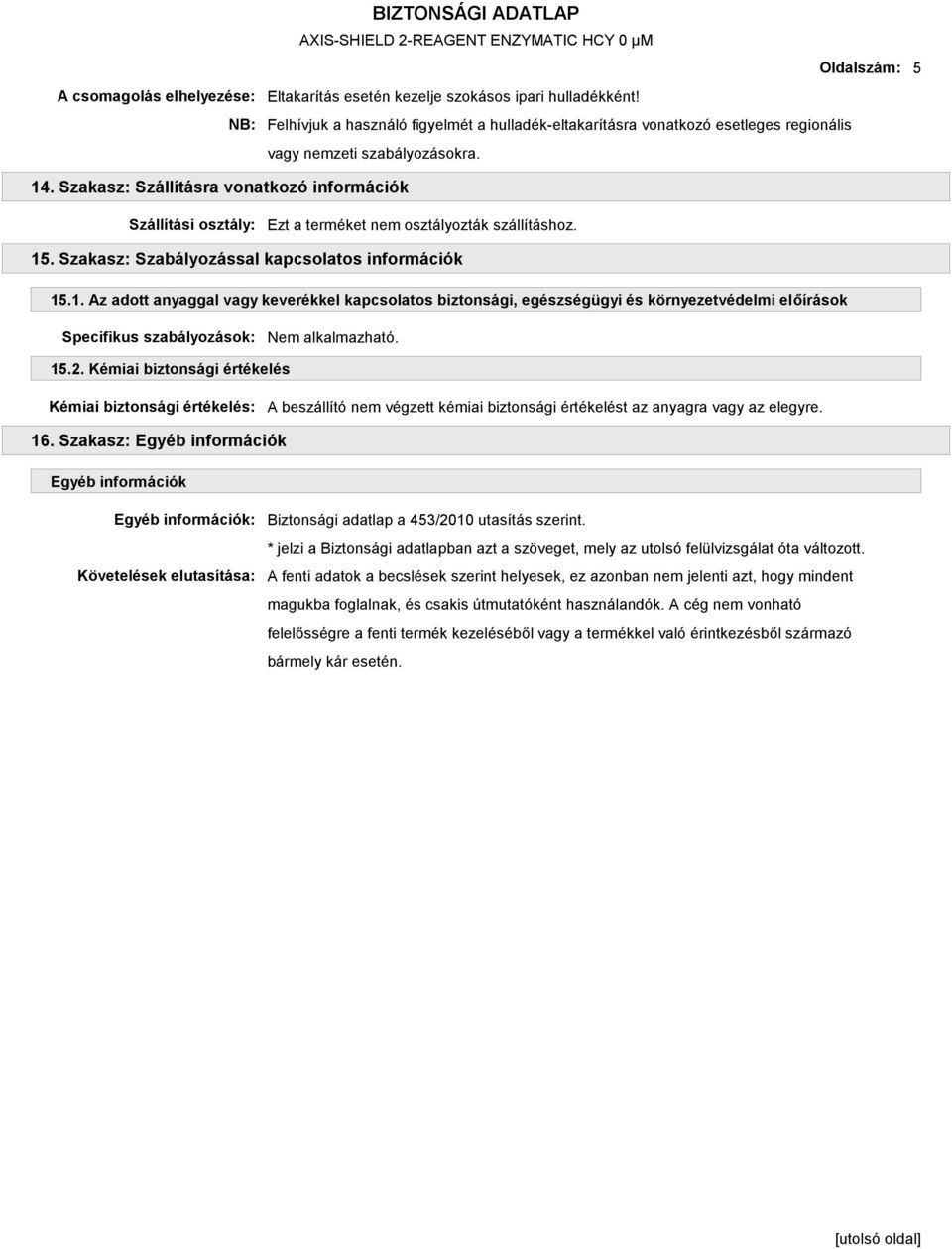 Szakasz: Szállításra vonatkozó információk Szállítási osztály: Ezt a terméket nem osztályozták szállításhoz. 15