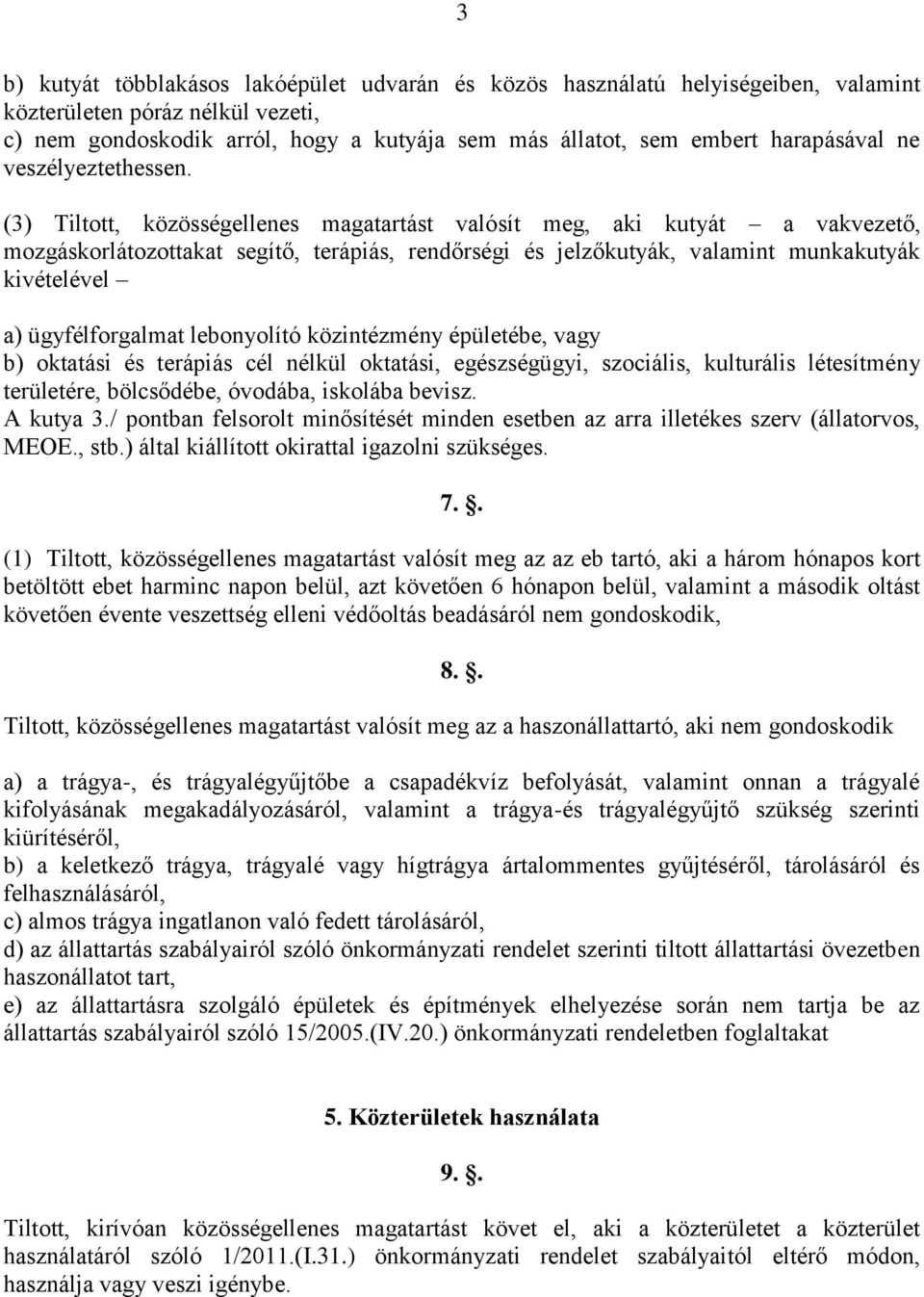 (3) Tiltott, közösségellenes magatartást valósít meg, aki kutyát a vakvezető, mozgáskorlátozottakat segítő, terápiás, rendőrségi és jelzőkutyák, valamint munkakutyák kivételével a) ügyfélforgalmat