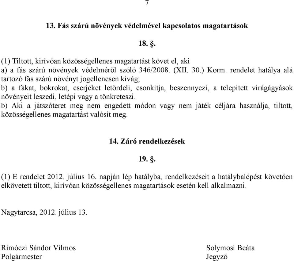 tönkreteszi. b) Aki a játszóteret meg nem engedett módon vagy nem játék céljára használja, tiltott, közösségellenes magatartást valósít meg. 14. Záró rendelkezések 19.. (1) E rendelet 2012. július 16.