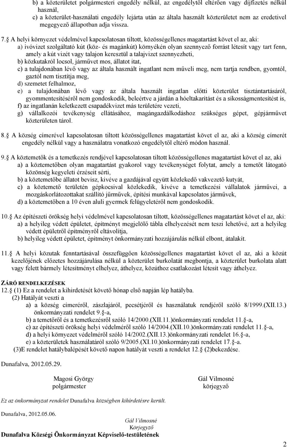 A helyi környezet védelmével kapcsolatosan tiltott, közösségellenes magatartást követ el az, aki: a) ivóvizet szolgáltató kút (köz- és magánkút) környékén olyan szennyező forrást létesít vagy tart