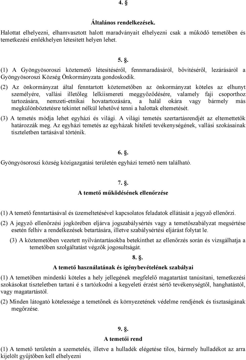 (2) Az önkormányzat által fenntartott köztemetőben az önkormányzat köteles az elhunyt személyére, vallási illetőleg lelkiismereti meggyőződésére, valamely faji csoporthoz tartozására, nemzeti-etnikai