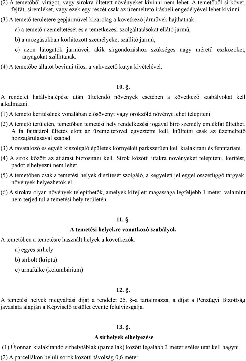 szállító jármű, c) azon látogatók járművei, akik sírgondozáshoz szükséges nagy méretű eszközöket, anyagokat szállítanak. (4) A temetőbe állatot bevinni tilos, a vakvezető kutya kivételével. 10.