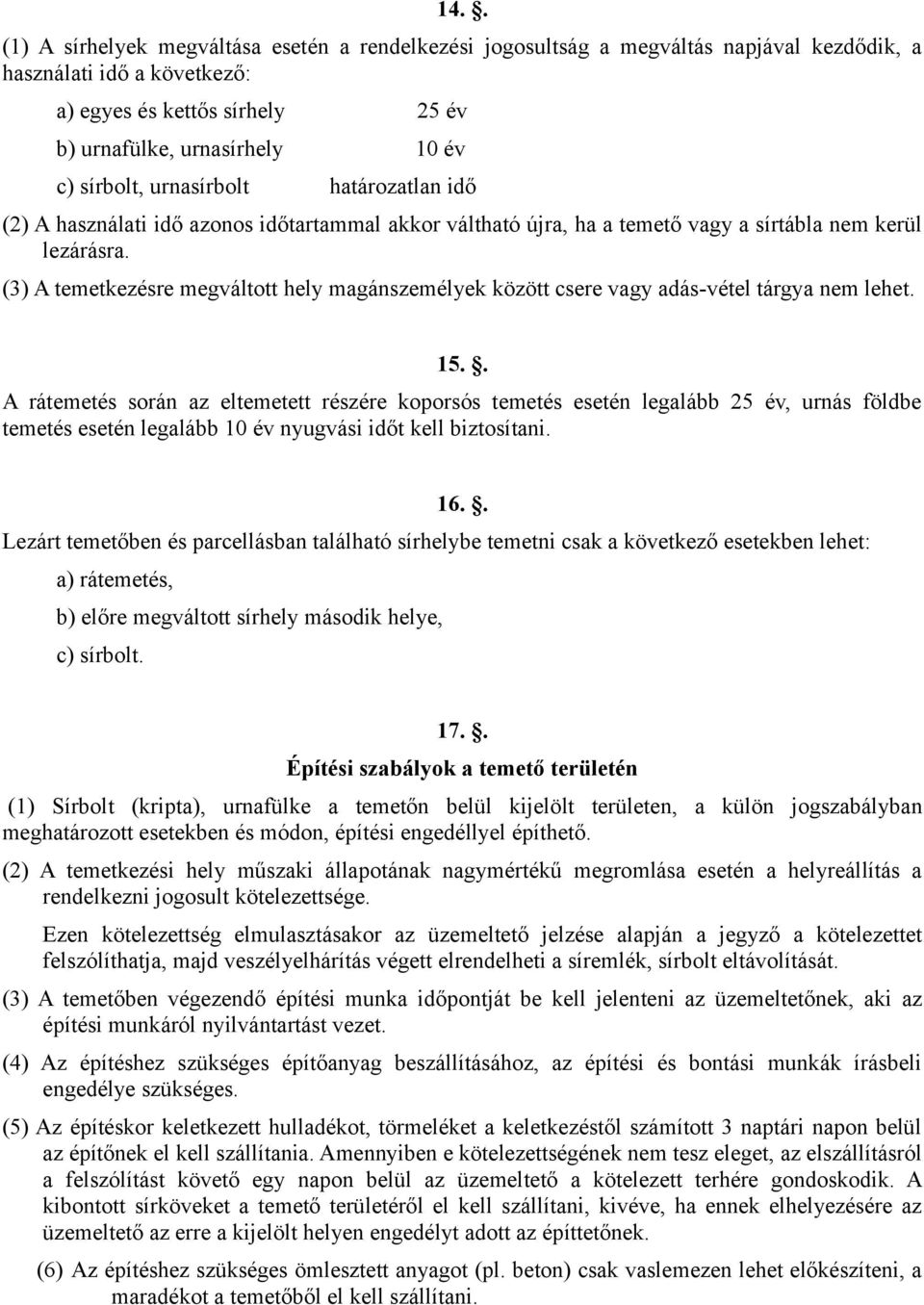 (3) A temetkezésre megváltott hely magánszemélyek között csere vagy adás-vétel tárgya nem lehet. 15.