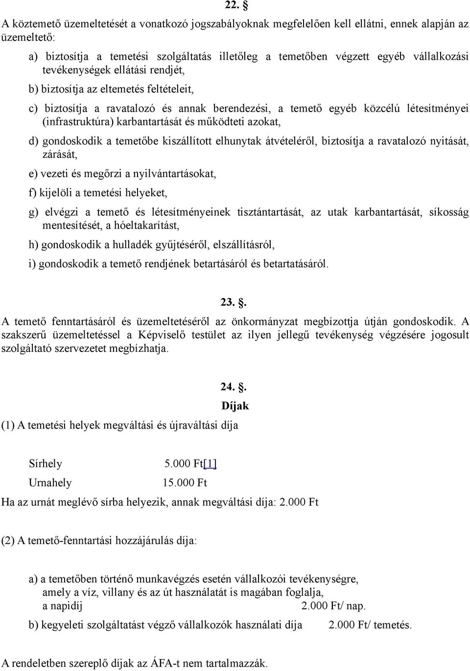 működteti azokat, d) gondoskodik a temetőbe kiszállított elhunytak átvételéről, biztosítja a ravatalozó nyitását, zárását, e) vezeti és megőrzi a nyilvántartásokat, f) kijelöli a temetési helyeket,