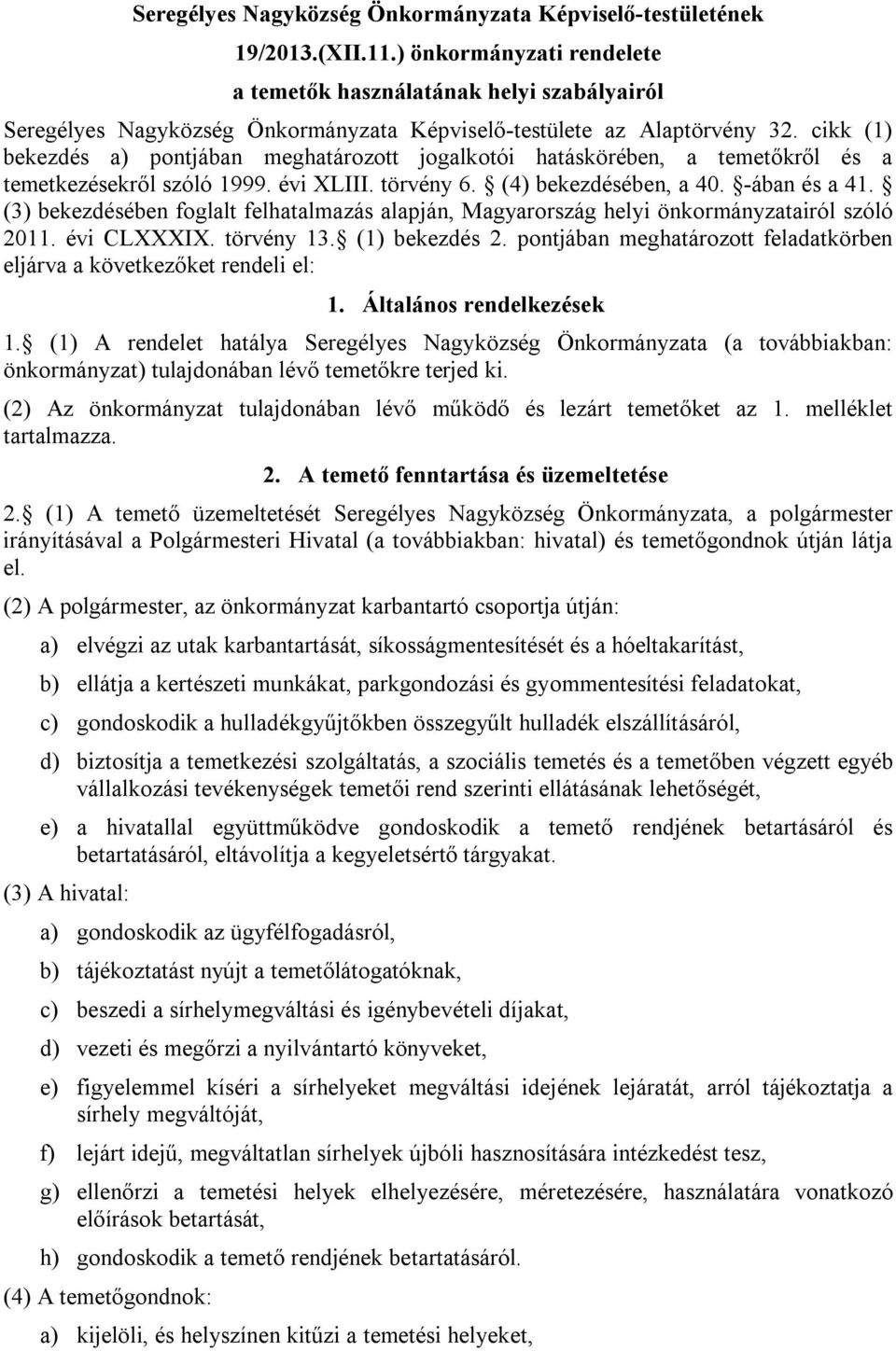 cikk (1) bekezdés a) pontjában meghatározott jogalkotói hatáskörében, a temetőkről és a temetkezésekről szóló 1999. évi XLIII. törvény 6. (4) bekezdésében, a 40. -ában és a 41.