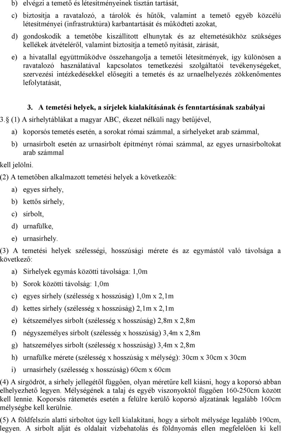 összehangolja a temetői létesítmények, így különösen a ravatalozó használatával kapcsolatos temetkezési szolgáltatói tevékenységeket, szervezési intézkedésekkel elősegíti a temetés és az