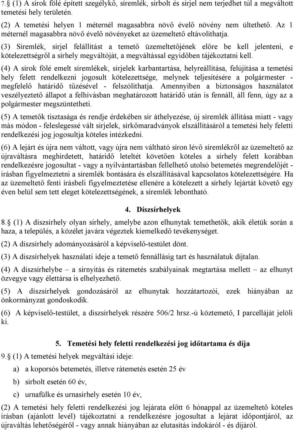 (3) Síremlék, sírjel felállítást a temető üzemeltetőjének előre be kell jelenteni, e kötelezettségről a sírhely megváltóját, a megváltással egyidőben tájékoztatni kell.