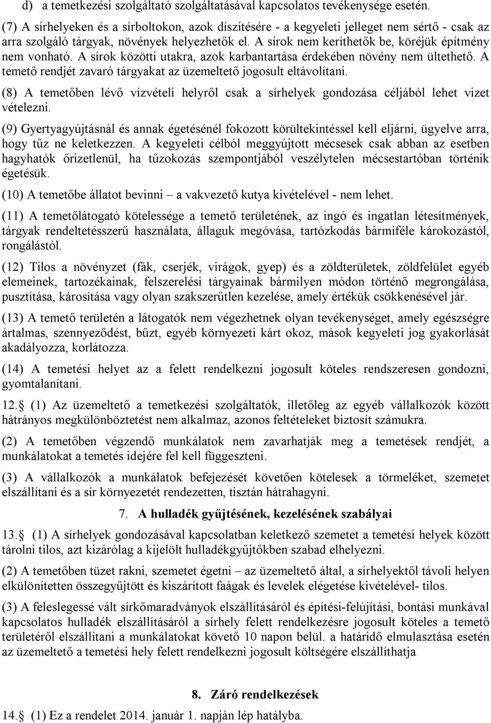 A sírok közötti utakra, azok karbantartása érdekében növény nem ültethető. A temető rendjét zavaró tárgyakat az üzemeltető jogosult eltávolítani.