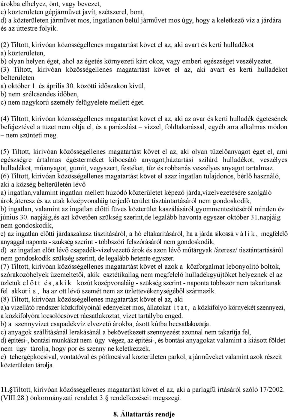 (2) Tiltott, kirívóan közösségellenes magatartást követ el az, aki avart és kerti hulladékot a) közterületen, b) olyan helyen éget, ahol az égetés környezeti kárt okoz, vagy emberi egészséget