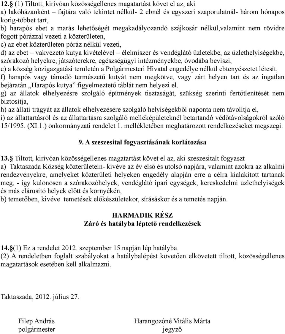 kivételével élelmiszer és vendéglátó üzletekbe, az üzlethelyiségekbe, szórakozó helyekre, játszóterekre, egészségügyi intézményekbe, óvodába beviszi, e) a község közigazgatási területén a