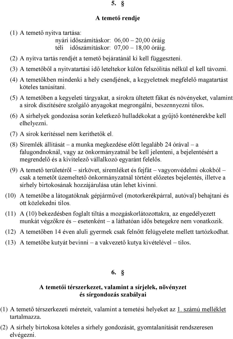 (5) A temetőben a kegyeleti tárgyakat, a sírokra ültetett fákat és növényeket, valamint a sírok díszítésére szolgáló anyagokat megrongálni, beszennyezni tilos.