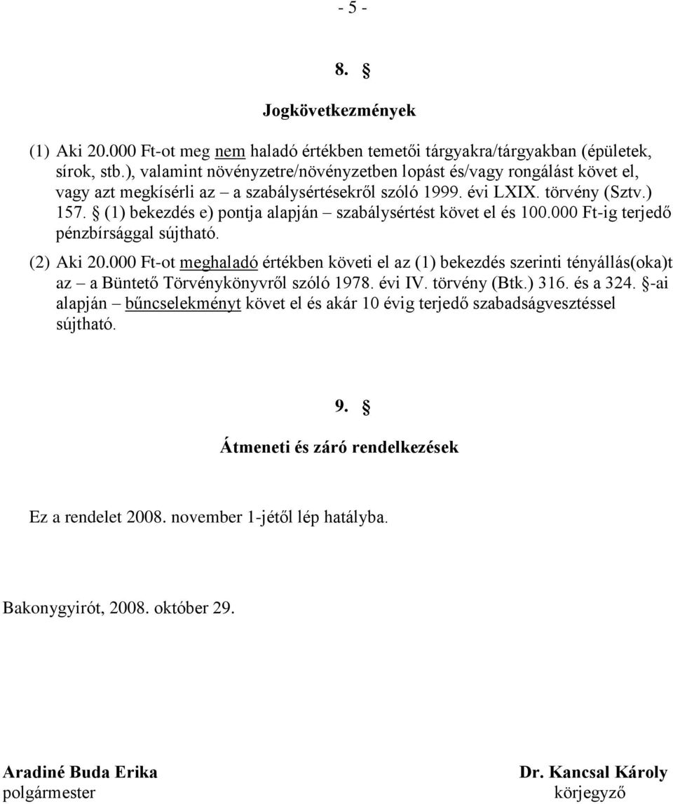 (1) bekezdés e) pontja alapján szabálysértést követ el és 100.000 Ft-ig terjedő pénzbírsággal sújtható. (2) Aki 20.