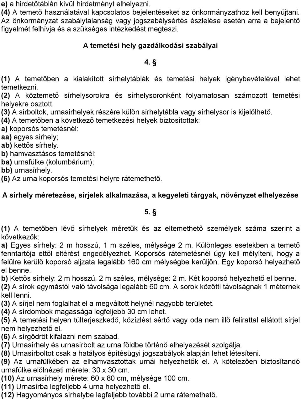 (1) A temetőben a kialakított sírhelytáblák és temetési helyek igénybevételével lehet temetkezni. (2) A köztemető sírhelysorokra és sírhelysoronként folyamatosan számozott temetési helyekre osztott.